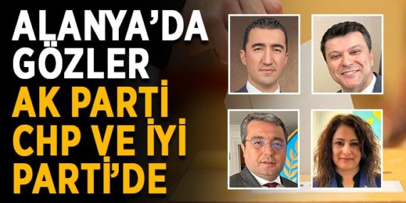 ALANYA’DA GÖZLER AK PARTİ, CHP VE İYİ PARTİ’DE
